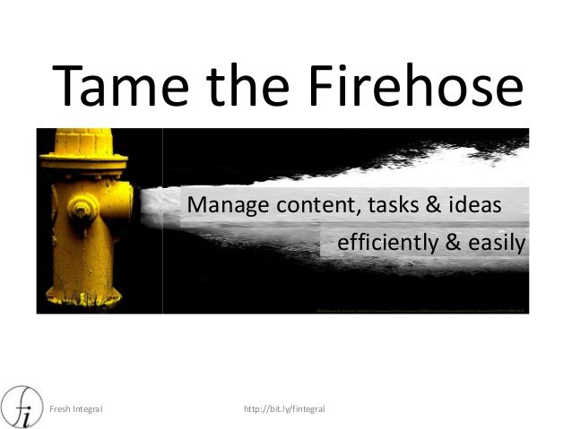 Manage the Firehose or it will manage you