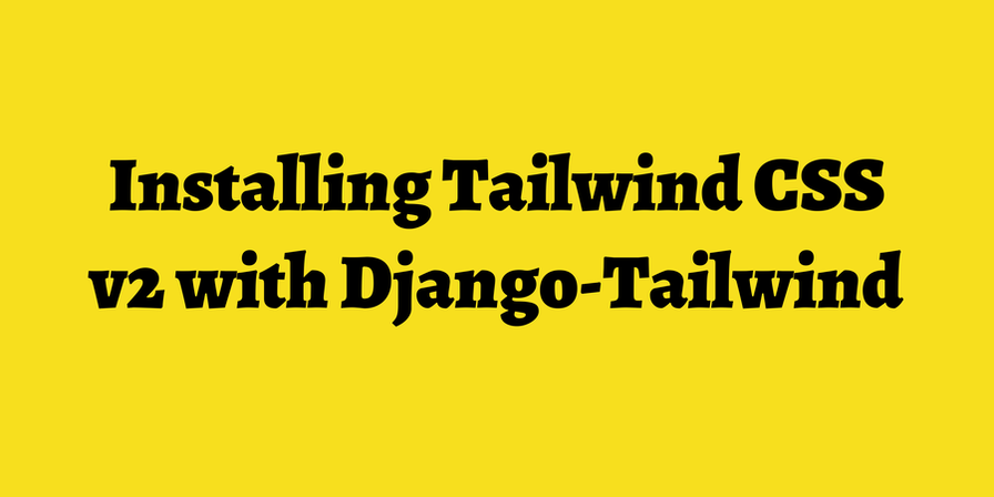 Installing Tailwind CSS v2 with Django-Tailwind